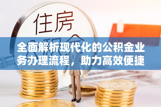 榆阳全面解析现代化的公积金业务办理流程，助力高效便捷生活
