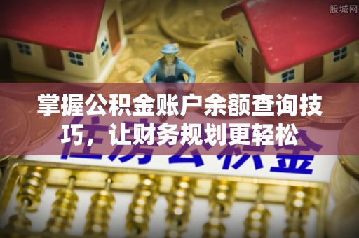 榆阳掌握公积金账户余额查询技巧，让财务规划更轻松