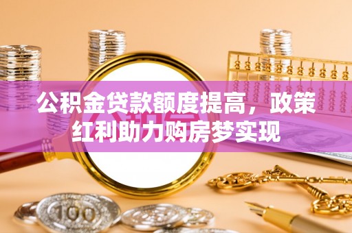 榆阳公积金贷款额度提高，政策红利助力购房梦实现