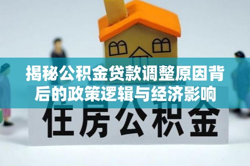 榆阳揭秘公积金贷款调整原因背后的政策逻辑与经济影响