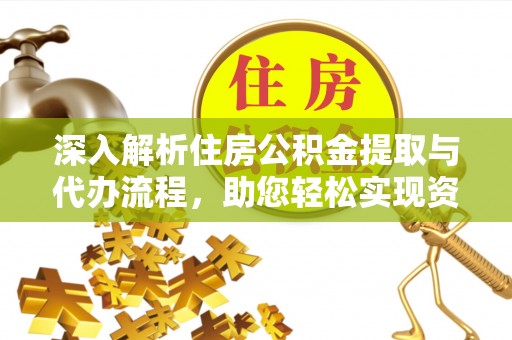 榆阳深入解析住房公积金提取与代办流程，助您轻松实现资金利用最大化