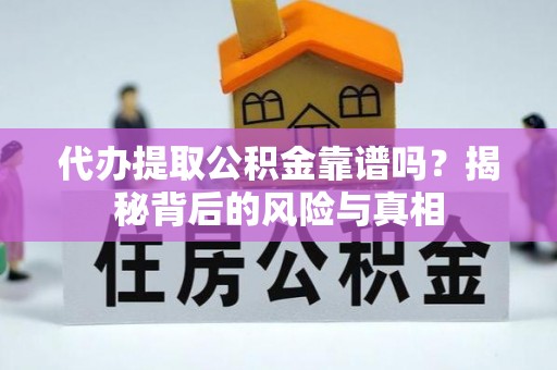 榆阳代办提取公积金靠谱吗？揭秘背后的风险与真相