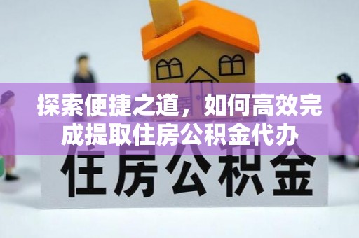 榆阳探索便捷之道，如何高效完成提取住房公积金代办