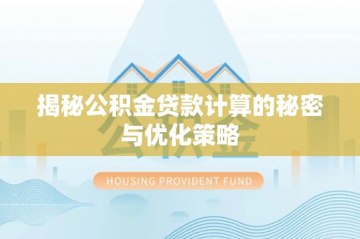 榆阳揭秘公积金贷款计算的秘密与优化策略