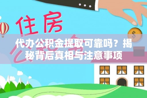 榆阳代办公积金提取可靠吗？揭秘背后真相与注意事项