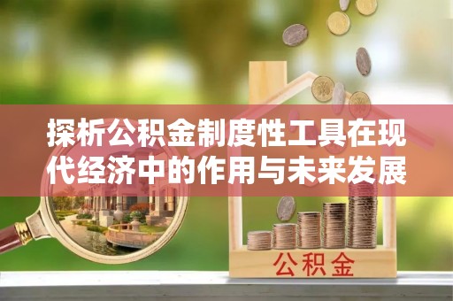 榆阳探析公积金制度性工具在现代经济中的作用与未来发展趋势