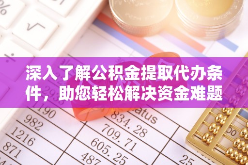 榆阳深入了解公积金提取代办条件，助您轻松解决资金难题