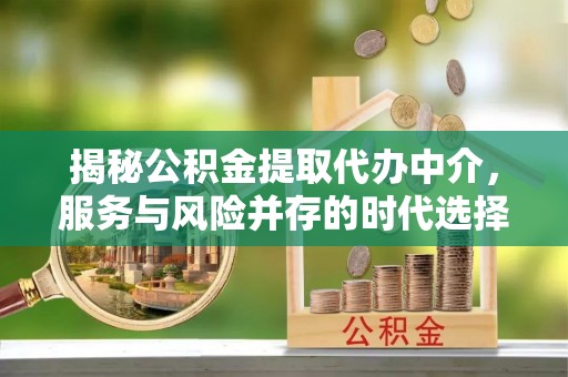 榆阳揭秘公积金提取代办中介，服务与风险并存的时代选择