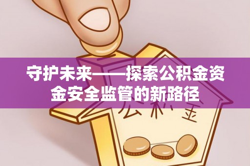榆阳守护未来——探索公积金资金安全监管的新路径
