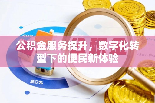 榆阳公积金服务提升，数字化转型下的便民新体验