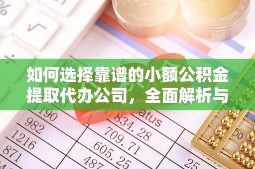 榆阳如何选择靠谱的小额公积金提取代办公司，全面解析与实用指南