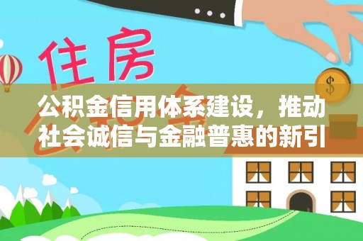 榆阳公积金信用体系建设，推动社会诚信与金融普惠的新引擎