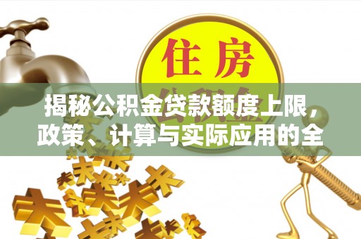榆阳揭秘公积金贷款额度上限，政策、计算与实际应用的全面解析