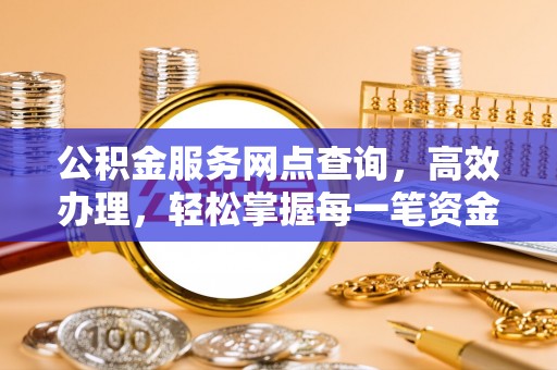 榆阳公积金服务网点查询，高效办理，轻松掌握每一笔资金动态