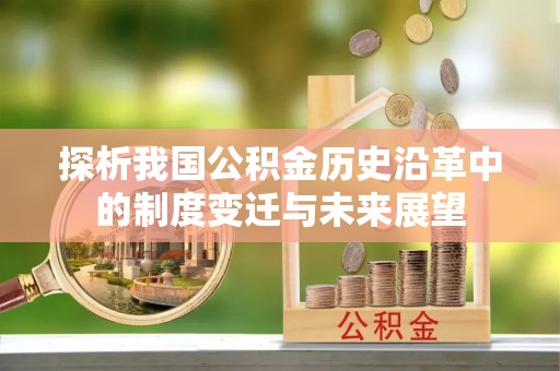 榆阳探析我国公积金历史沿革中的制度变迁与未来展望