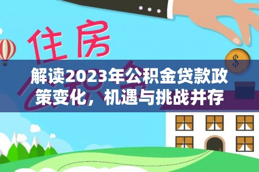 榆阳解读2023年公积金贷款政策变化，机遇与挑战并存