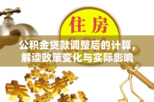 榆阳公积金贷款调整后的计算，解读政策变化与实际影响