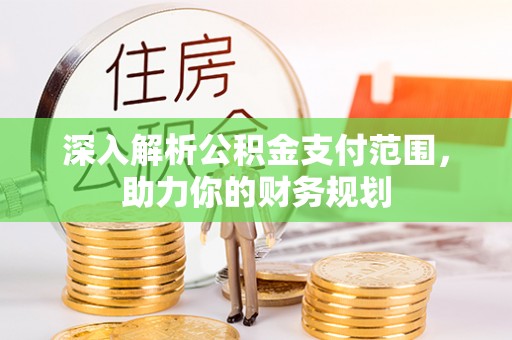 榆阳深入解析公积金支付范围，助力你的财务规划