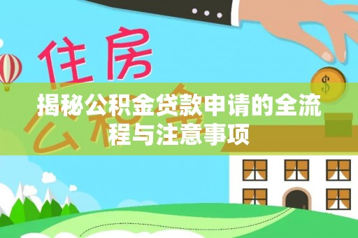 榆阳揭秘公积金贷款申请的全流程与注意事项
