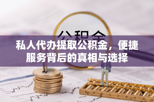 榆阳私人代办提取公积金，便捷服务背后的真相与选择