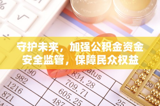 榆阳守护未来，加强公积金资金安全监管，保障民众权益