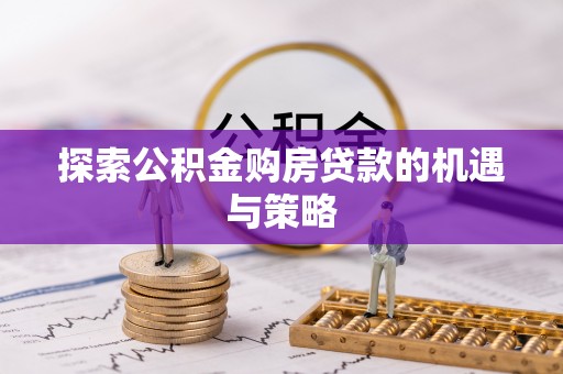 榆阳探索公积金购房贷款的机遇与策略