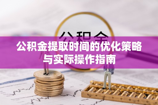 榆阳公积金提取时间的优化策略与实际操作指南