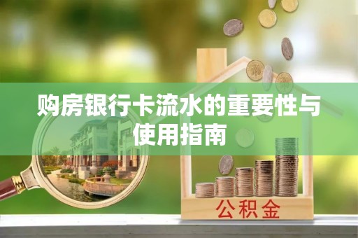 榆阳购房银行卡流水的重要性与使用指南