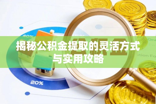榆阳揭秘公积金提取的灵活方式与实用攻略