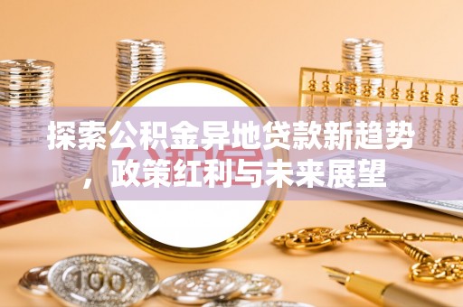 榆阳探索公积金异地贷款新趋势，政策红利与未来展望