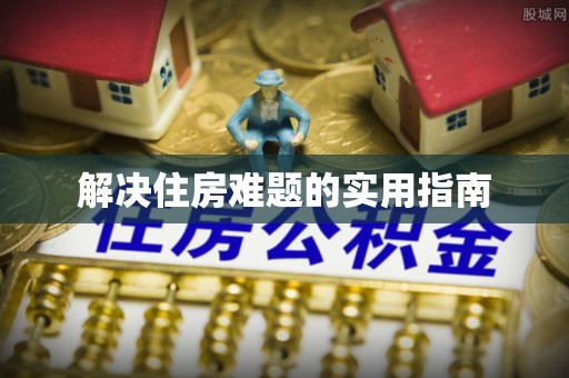 榆阳解决住房难题的实用指南