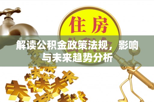 榆阳解读公积金政策法规，影响与未来趋势分析