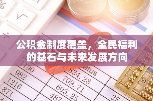 榆阳公积金制度覆盖，全民福利的基石与未来发展方向