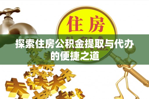 榆阳探索住房公积金提取与代办的便捷之道