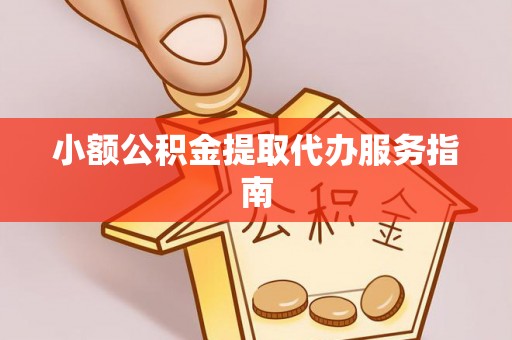 榆阳小额公积金提取代办服务指南