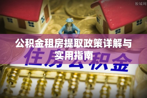 榆阳公积金租房提取政策详解与实用指南