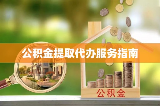 榆阳公积金提取代办服务指南
