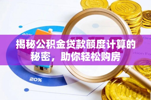 榆阳揭秘公积金贷款额度计算的秘密，助你轻松购房