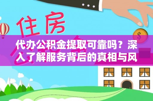 榆阳代办公积金提取可靠吗？深入了解服务背后的真相与风险