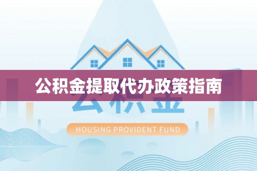 榆阳公积金提取代办政策指南