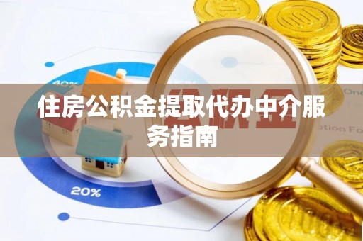 榆阳住房公积金提取代办中介服务指南