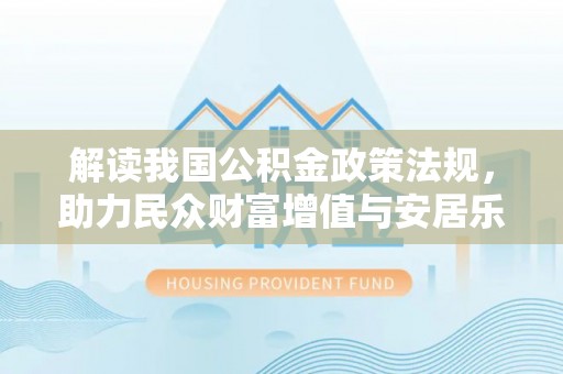 榆阳解读我国公积金政策法规，助力民众财富增值与安居乐业