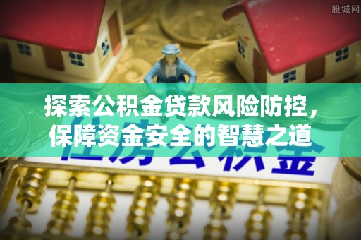 榆阳探索公积金贷款风险防控，保障资金安全的智慧之道