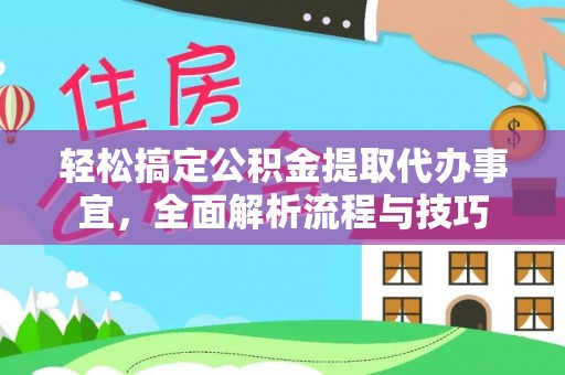 榆阳轻松搞定公积金提取代办事宜，全面解析流程与技巧