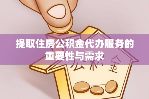 榆阳提取住房公积金代办服务的重要性与需求