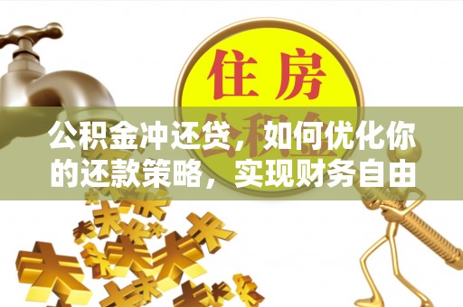 榆阳公积金冲还贷，如何优化你的还款策略，实现财务自由？