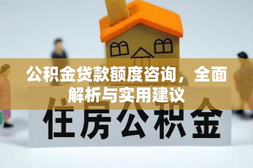 榆阳公积金贷款额度咨询，全面解析与实用建议