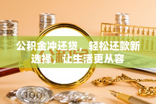 榆阳公积金冲还贷，轻松还款新选择，让生活更从容