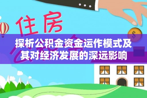 榆阳探析公积金资金运作模式及其对经济发展的深远影响