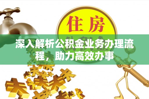榆阳深入解析公积金业务办理流程，助力高效办事